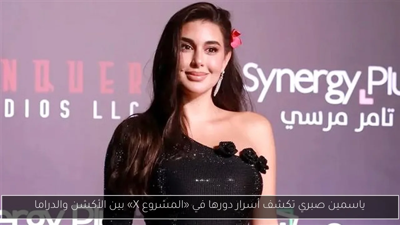 ياسمين صبري تكشف أسرار دورها في «المشروع X» بين الأكشن والدراما