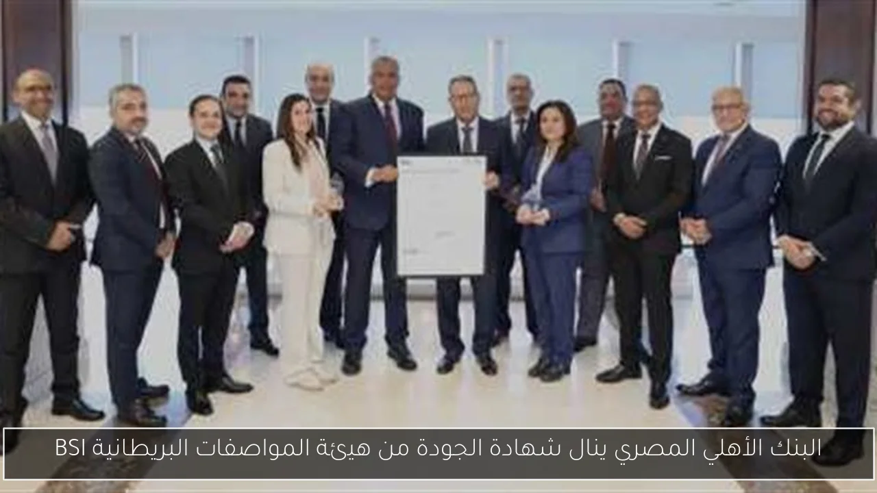 البنك الأهلي المصري ينال شهادة الجودة من هيئة المواصفات البريطانية BSI