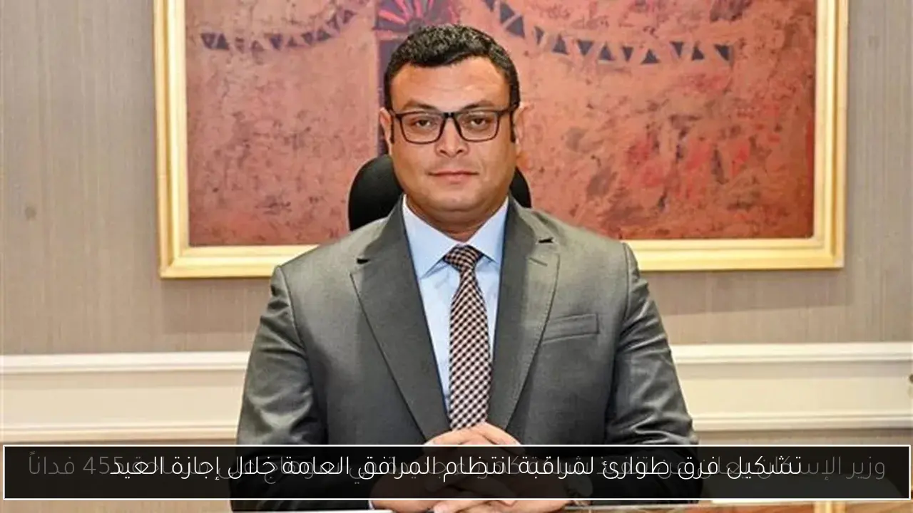تشكيل فرق طوارئ لمراقبة انتظام المرافق العامة خلال إجازة العيد