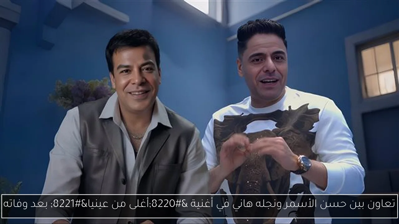 تعاون بين حسن الأسمر ونجله هاني في أغنية “أغلى من عينيا” بعد وفاته