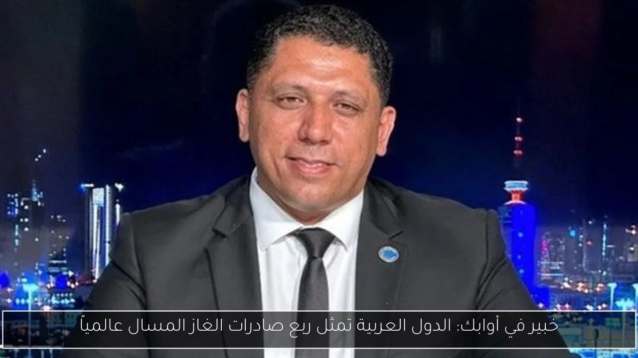خبير في أوابك: الدول العربية تمثل ربع صادرات الغاز المسال عالمياً