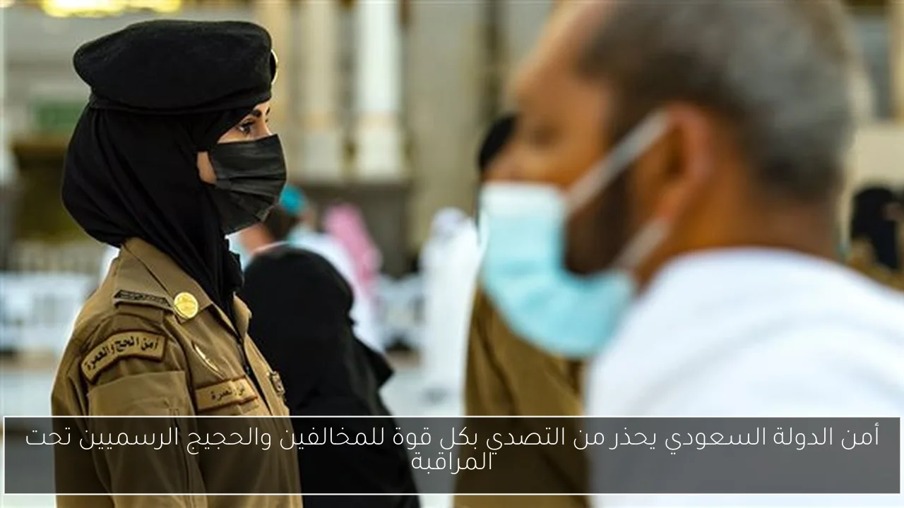 أمن الدولة السعودي يحذر من التصدي بكل قوة للمخالفين والحجيج الرسميين تحت المراقبة