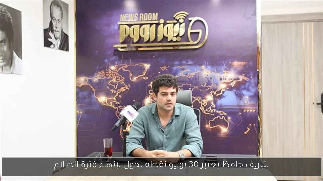 شريف حافظ يعتبر 30 يونيو نقطة تحول لإنهاء فترة الظلام