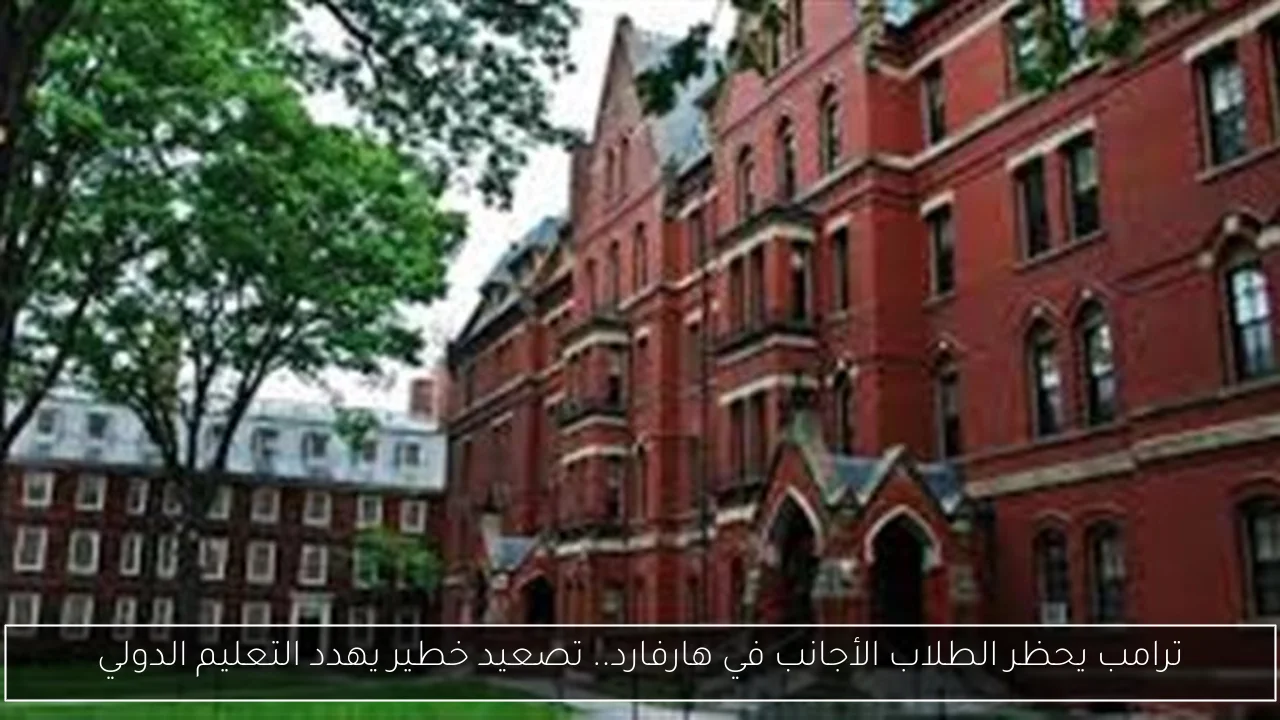 ترامب يحظر الطلاب الأجانب في هارفارد.. تصعيد خطير يهدد التعليم الدولي