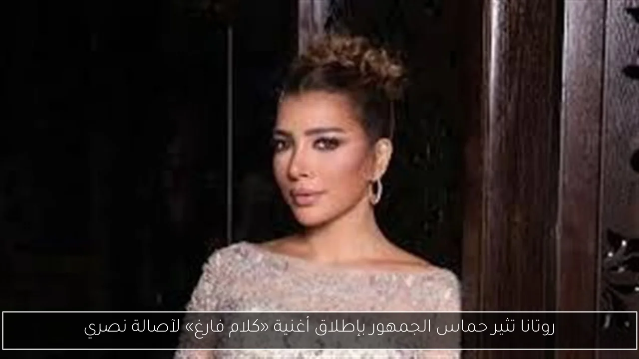 روتانا تثير حماس الجمهور بإطلاق أغنية «كلام فارغ» لآصالة نصري