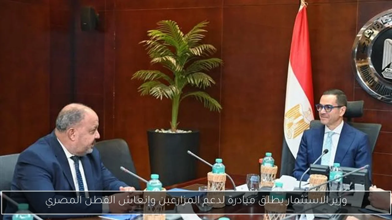 وزير الاستثمار يطلق مبادرة لدعم المزارعين وإنعاش القطن المصري