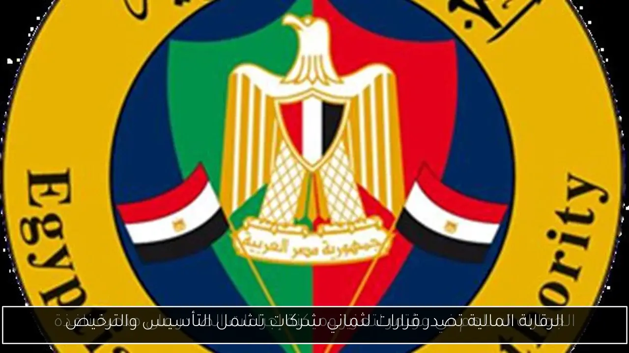 الرقابة المالية تصدر قرارات لثماني شركات تشمل التأسيس والترخيص