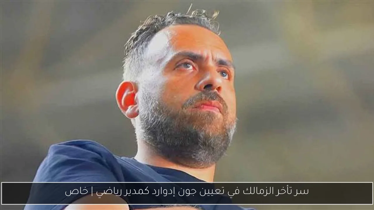 سر تأخر الزمالك في تعيين جون إدوارد كمدير رياضي | خاص