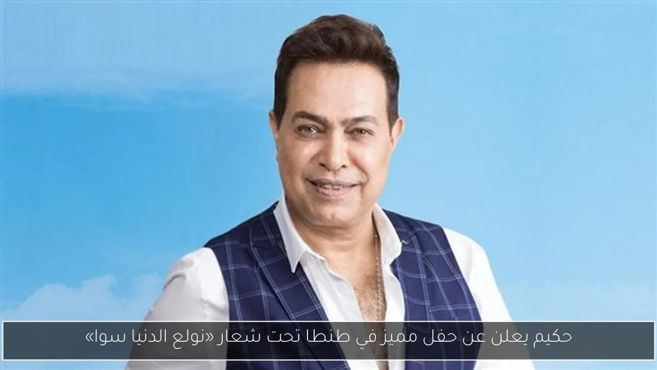 حكيم يعلن عن حفل مميز في طنطا تحت شعار «نولع الدنيا سوا»