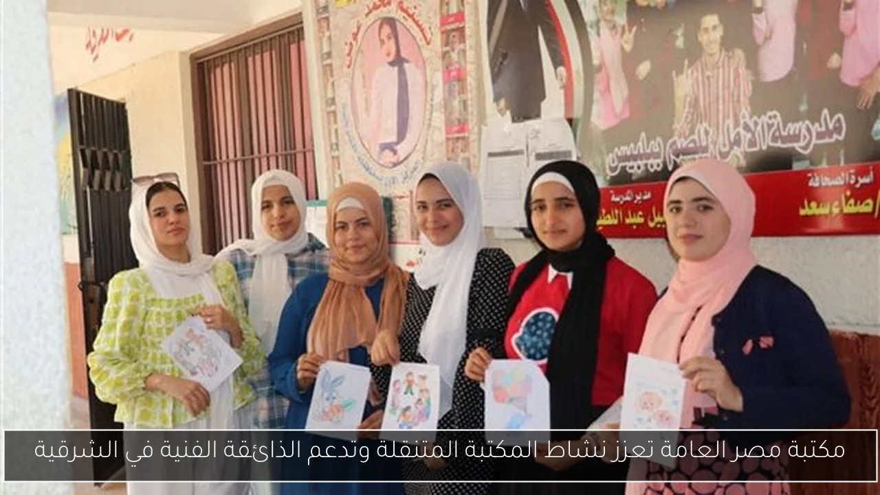 مكتبة مصر العامة تعزز نشاط المكتبة المتنقلة وتدعم الذائقة الفنية في الشرقية