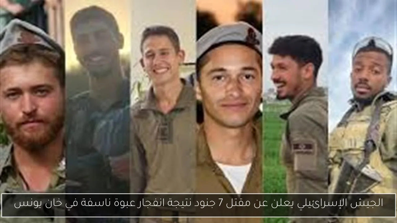 الجيش الإسرائيلي يعلن عن مقتل 7 جنود نتيجة انفجار عبوة ناسفة في خان يونس