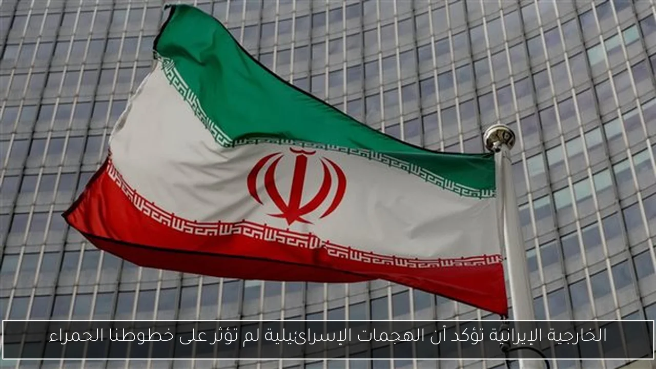 الخارجية الإيرانية تؤكد أن الهجمات الإسرائيلية لم تؤثر على خطوطنا الحمراء