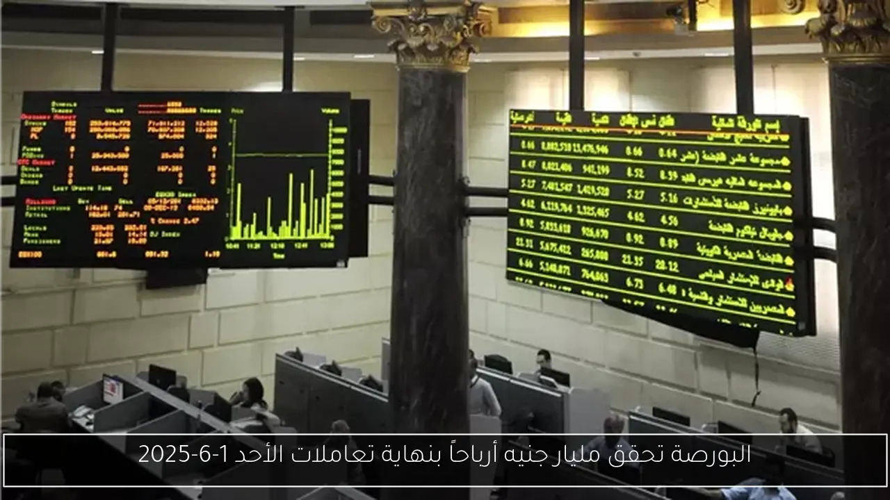 البورصة تحقق مليار جنيه أرباحاً بنهاية تعاملات الأحد 1-6-2025