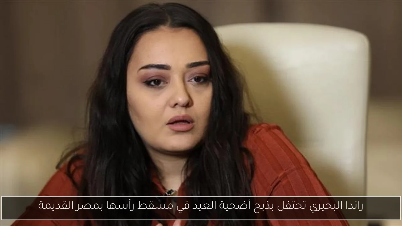 راندا البحيري تحتفل بذبح أضحية العيد في مسقط رأسها بمصر القديمة