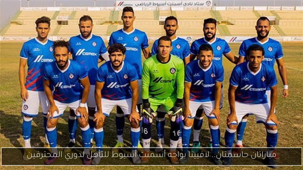 مباراتان حاسمتان.. لافيينا يواجه أسمنت أسيوط للتأهل لدوري المحترفين