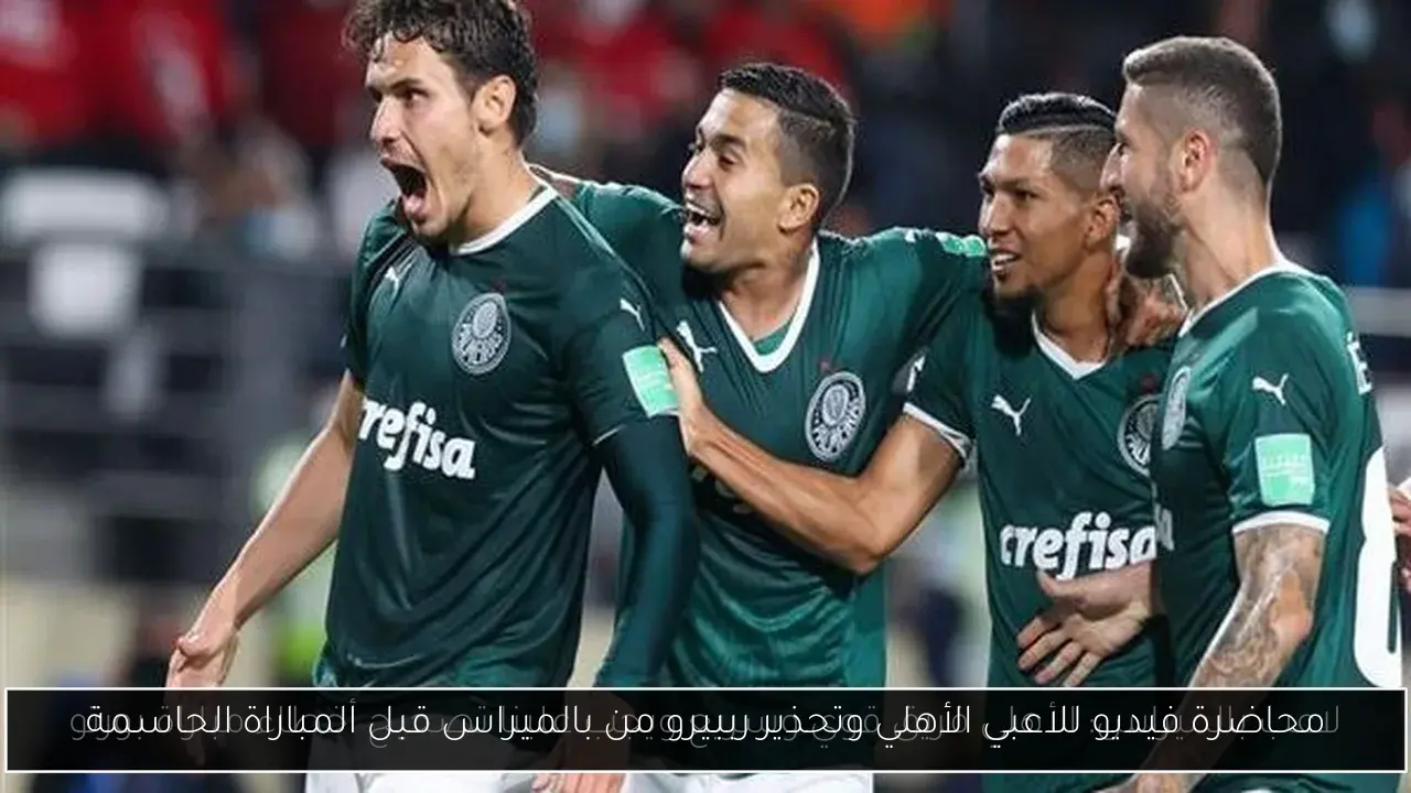 محاضرة فيديو للاعبي الأهلي وتحذير رببيرو من بالميراس قبل المباراة الحاسمة