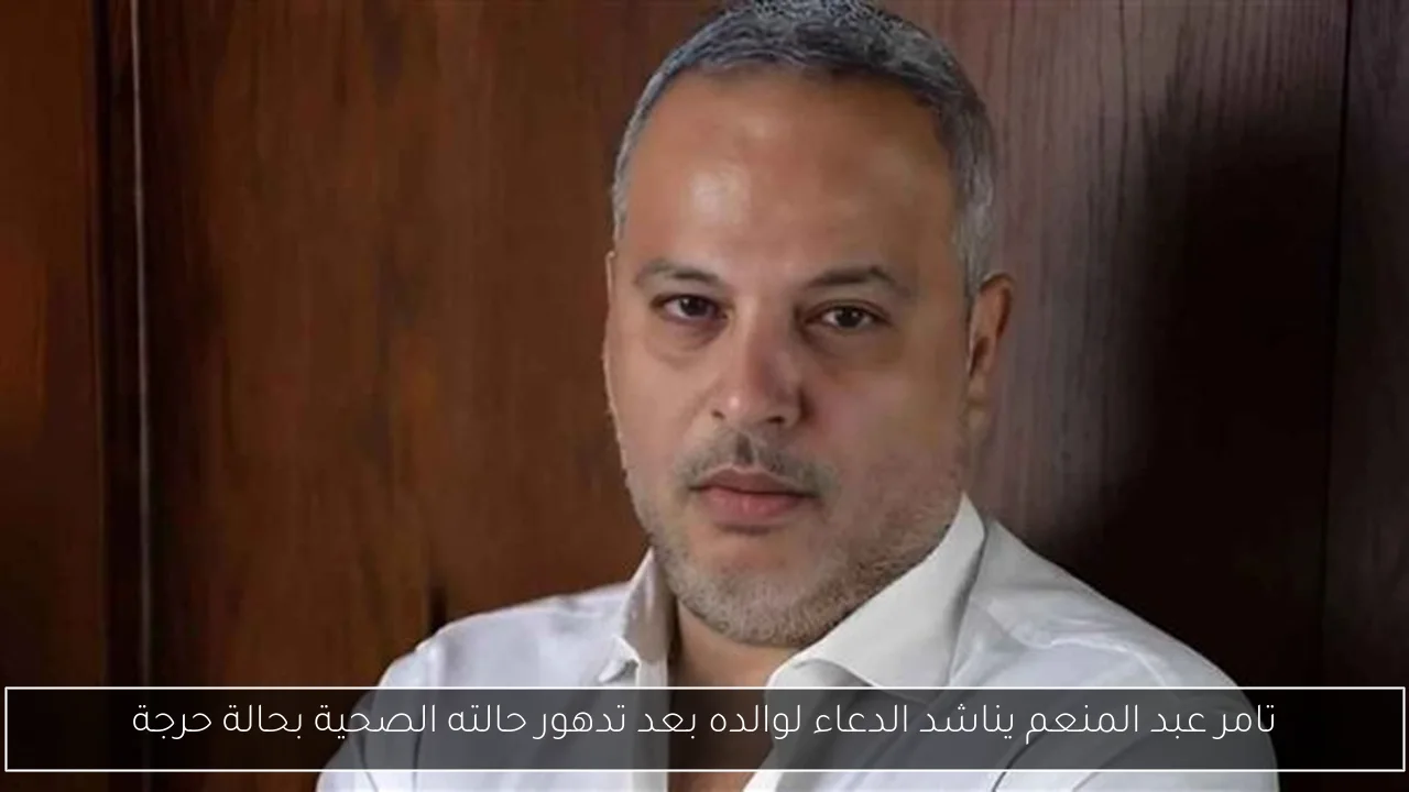 تامر عبد المنعم يناشد الدعاء لوالده بعد تدهور حالته الصحية بحالة حرجة