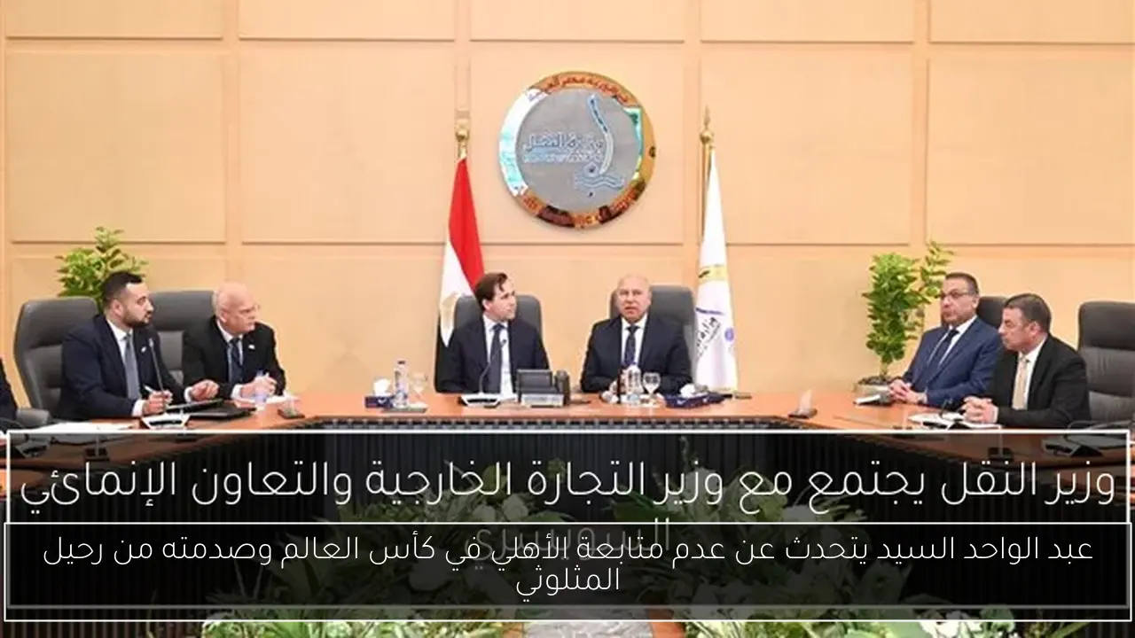 عبد الواحد السيد يتحدث عن عدم متابعة الأهلي في كأس العالم وصدمته من رحيل المثلوثي