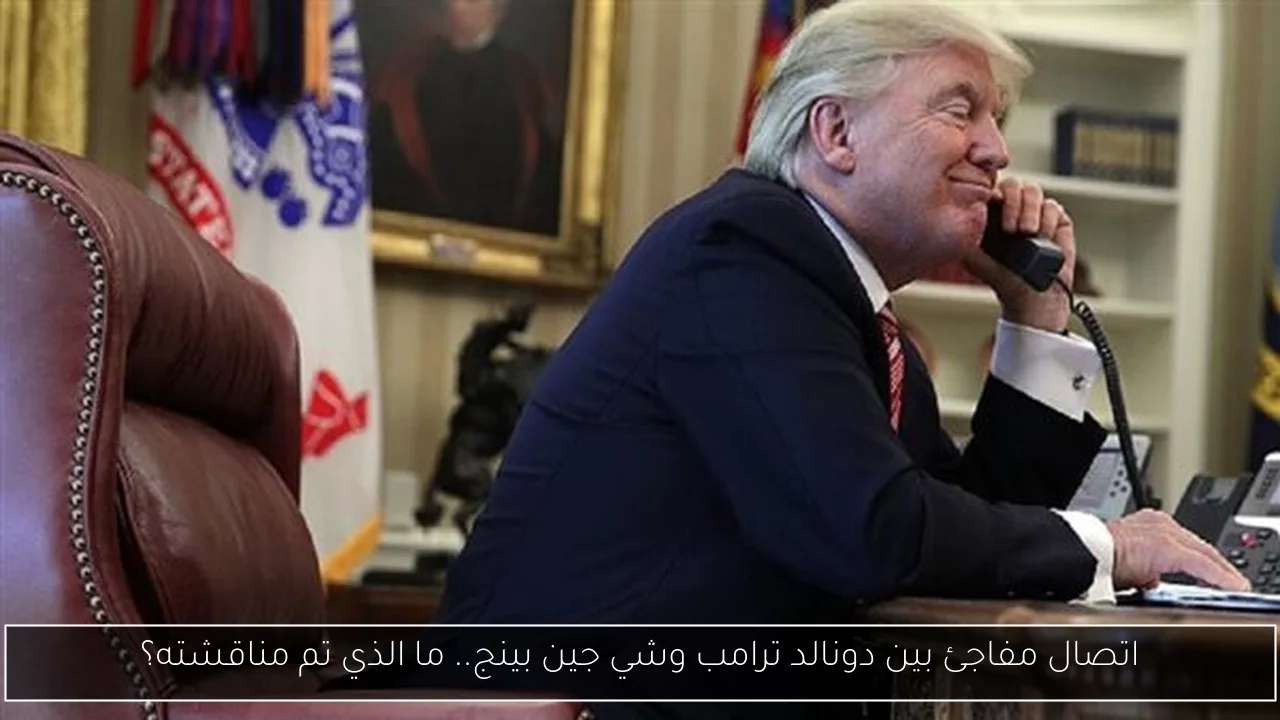 اتصال مفاجئ بين دونالد ترامب وشي جين بينج.. ما الذي تم مناقشته؟