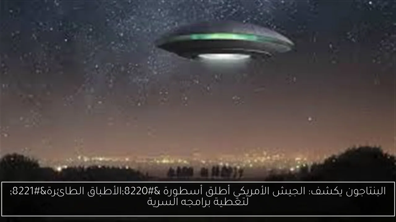 البنتاجون يكشف: الجيش الأمريكي أطلق أسطورة “الأطباق الطائرة” لتغطية برامجه السرية