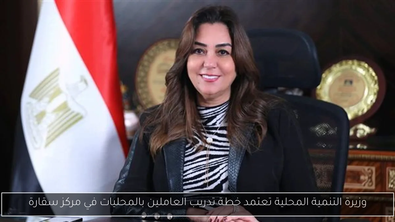 وزيرة التنمية المحلية تعتمد خطة تدريب العاملين بالمحليات في مركز سقارة