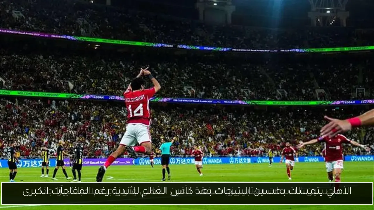 الأهلي يتمسك بحسين الشحات بعد كأس العالم للأندية رغم المفاجآت الكبرى