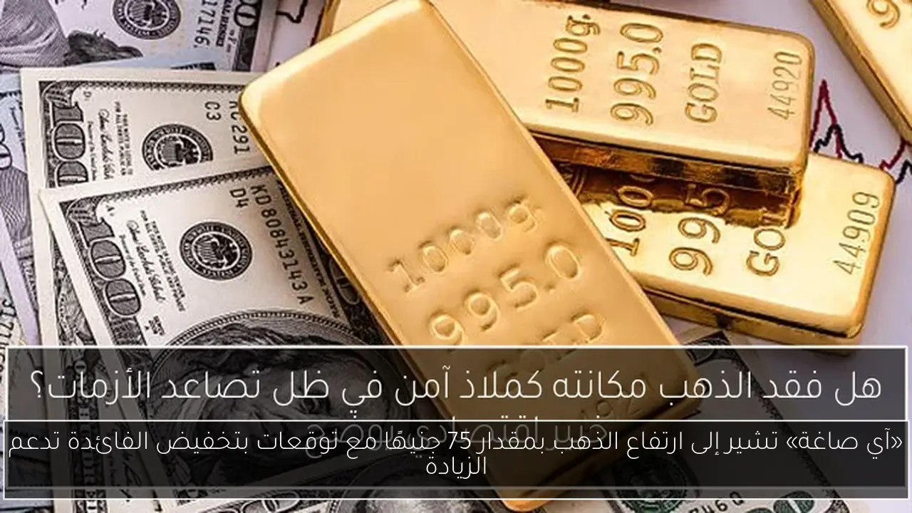 «آي صاغة» تشير إلى ارتفاع الذهب بمقدار 75 جنيهًا مع توقعات بتخفيض الفائدة تدعم الزيادة
