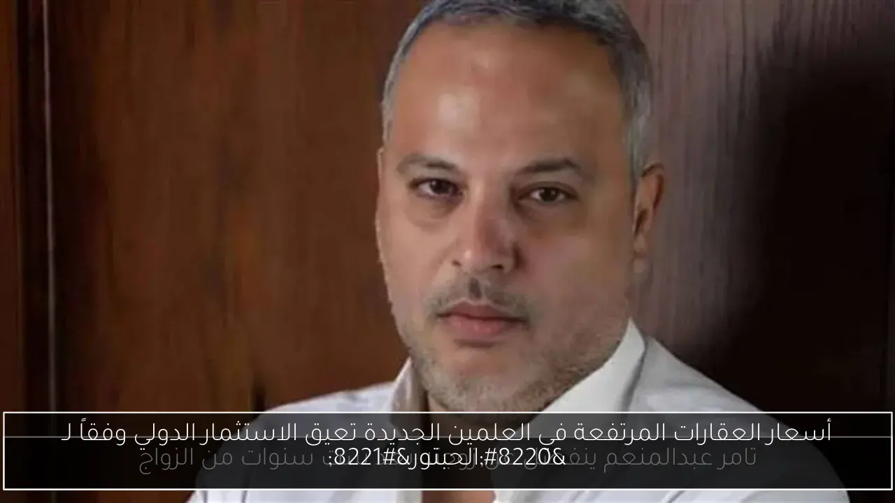 أسعار العقارات المرتفعة في العلمين الجديدة تعيق الاستثمار الدولي وفقاً لـ “الحبتور”