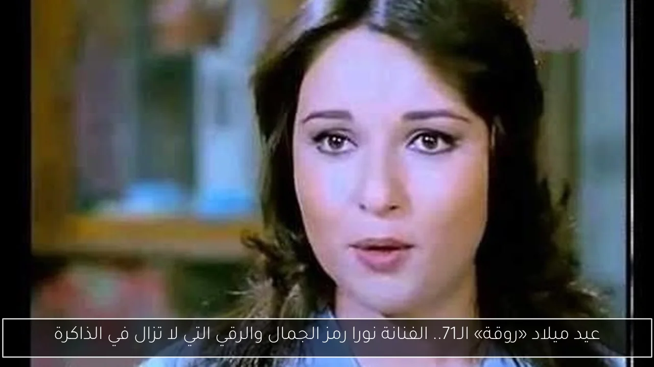 عيد ميلاد «روقة» الـ71.. الفنانة نورا رمز الجمال والرقي التي لا تزال في الذاكرة