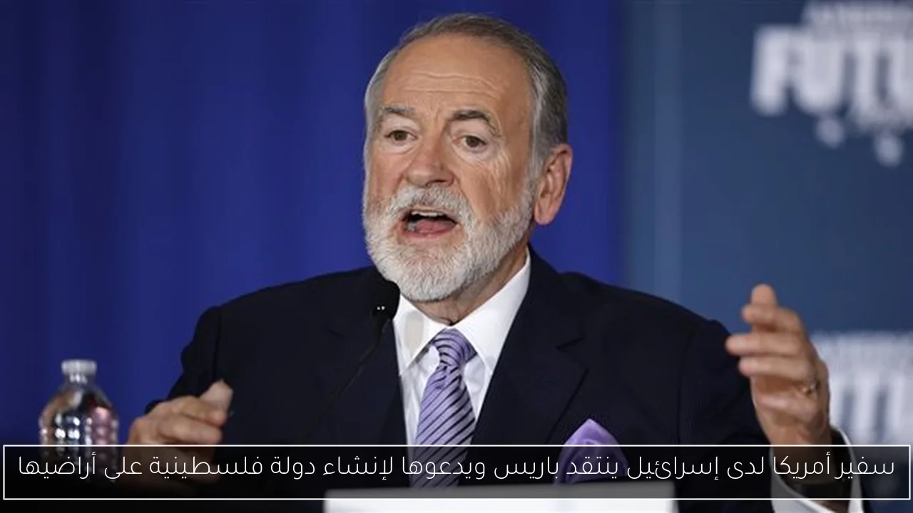 سفير أمريكا لدى إسرائيل ينتقد باريس ويدعوها لإنشاء دولة فلسطينية على أراضيها