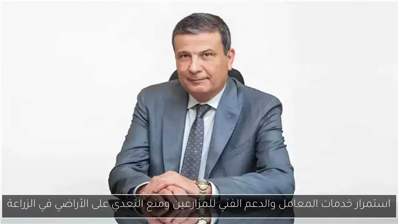 استمرار خدمات المعامل والدعم الفني للمزارعين ومنع التعدي على الأراضي في الزراعة