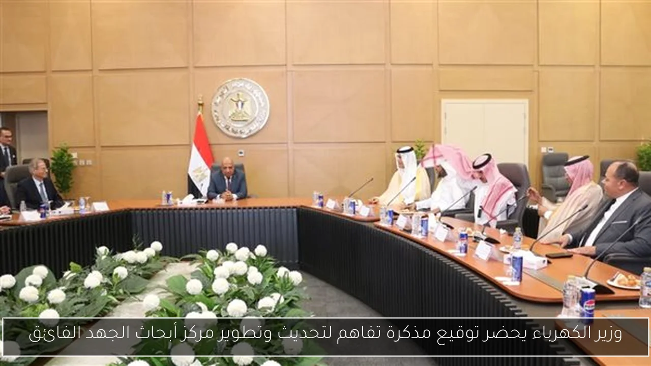 وزير الكهرباء يحضر توقيع مذكرة تفاهم لتحديث وتطوير مركز أبحاث الجهد الفائق