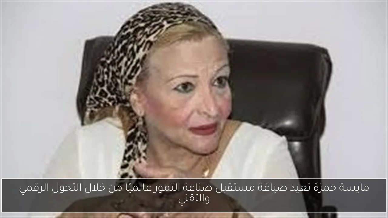 مايسة حمزة تعيد صياغة مستقبل صناعة التمور عالميًا من خلال التحول الرقمي والتقني