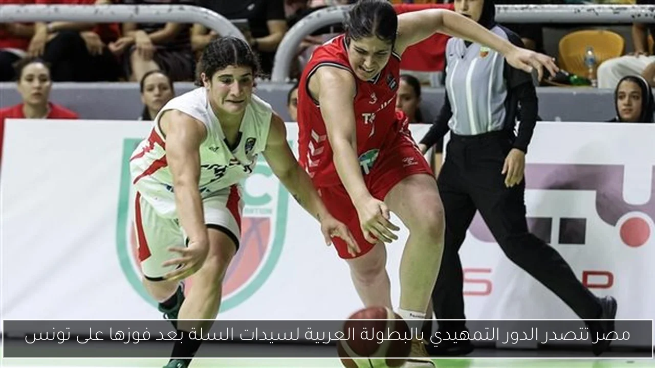 مصر تتصدر الدور التمهيدي بالبطولة العربية لسيدات السلة بعد فوزها على تونس