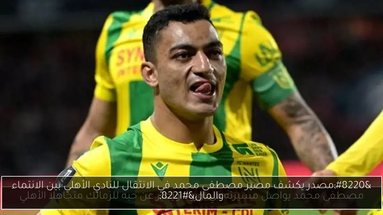 “مصدر يكشف مصير مصطفى محمد في الانتقال للنادي الأهلي بين الانتماء والمال”
