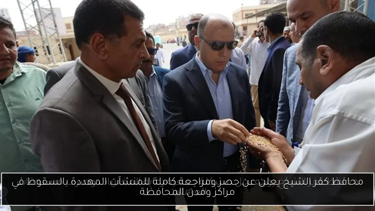 محافظ كفر الشيخ يعلن عن حصر ومراجعة كاملة للمنشآت المهددة بالسقوط في مراكز ومدن المحافظة