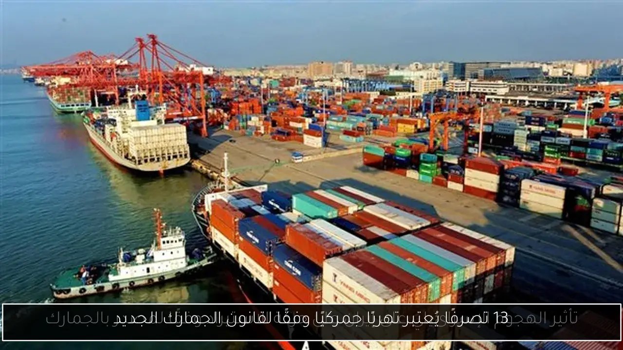 13 تصرفًا يُعتبر تهربًا جمركيًا وفقًا لقانون الجمارك الجديد