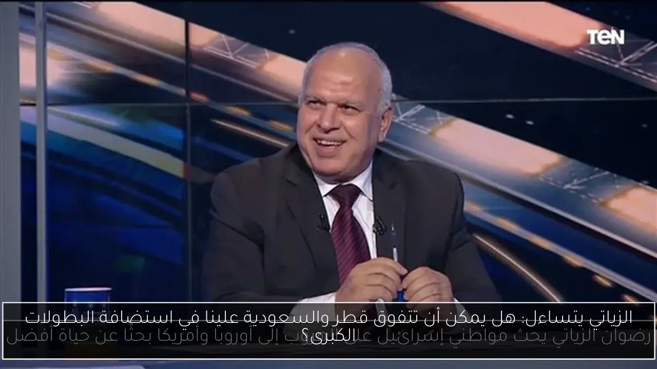 الزياتي يتساءل: هل يمكن أن تتفوق قطر والسعودية علينا في استضافة البطولات الكبرى؟