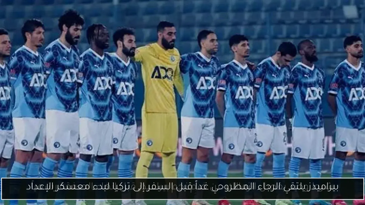 بيراميدز يلتقي الرجاء المطروحي غداً قبل السفر إلى تركيا لبدء معسكر الإعداد