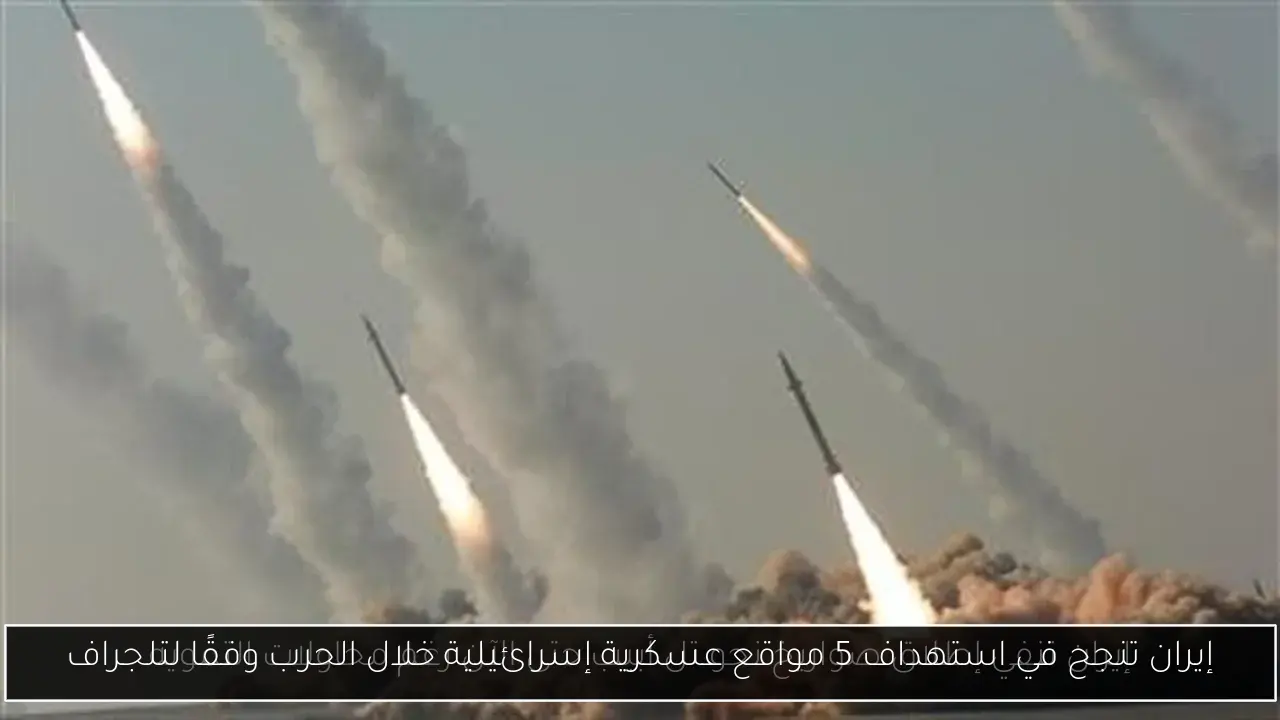 إيران تنجح في استهداف 5 مواقع عسكرية إسرائيلية خلال الحرب وفقًا لتلجراف