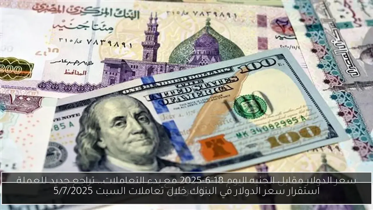 استقرار سعر الدولار في البنوك خلال تعاملات السبت 5/7/2025
