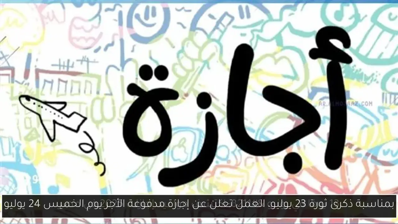 بمناسبة ذكرى ثورة 23 يوليو، العمل تعلن عن إجازة مدفوعة الأجر يوم الخميس 24 يوليو