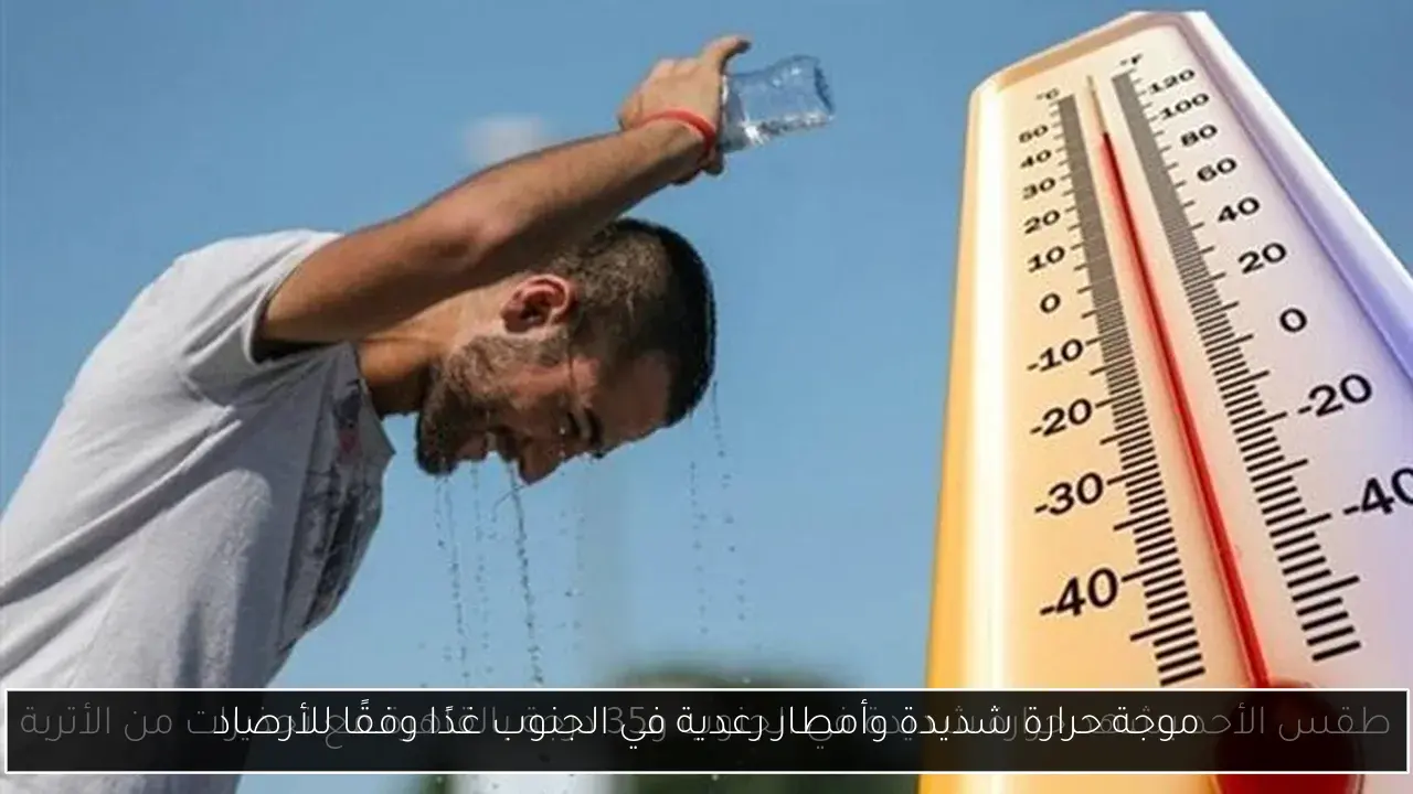 موجة حرارة شديدة وأمطار رعدية في الجنوب غدًا وفقًا للأرصاد