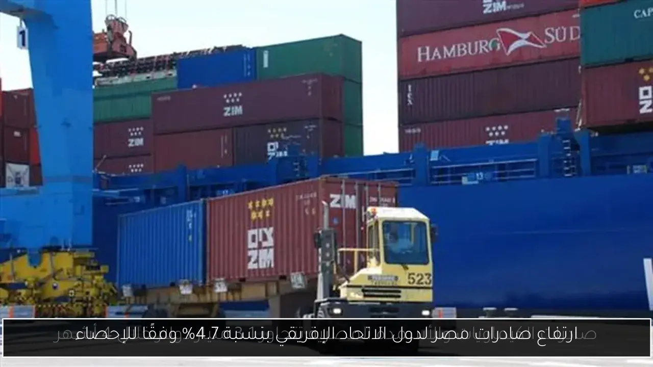 ارتفاع صادرات مصر لدول الاتحاد الإفريقي بنسبة 4.7% وفقًا للإحصاء