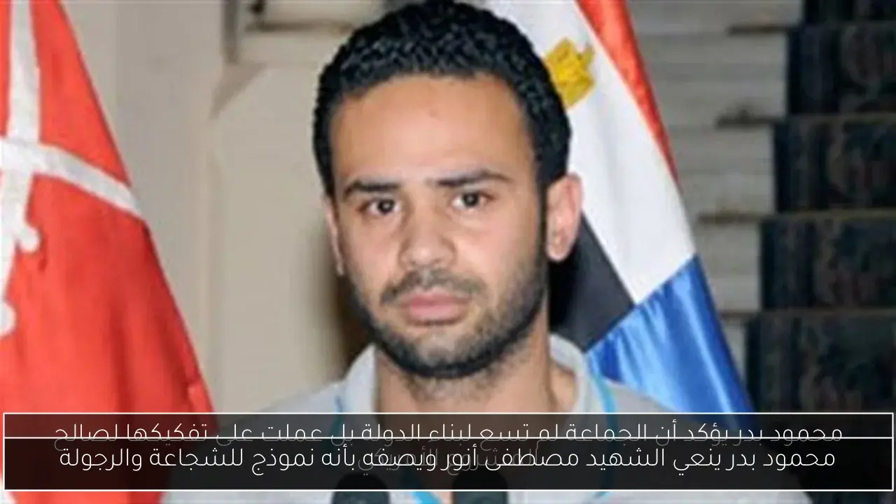 محمود بدر ينعي الشهيد مصطفى أنور ويصفه بأنه نموذج للشجاعة والرجولة