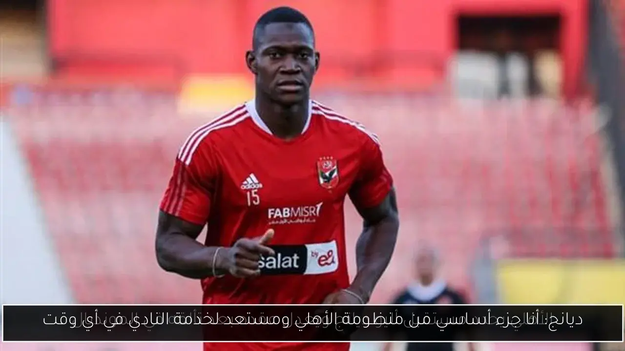 ديانج: أنا جزء أساسي من منظومة الأهلي ومستعد لخدمة النادي في أي وقت