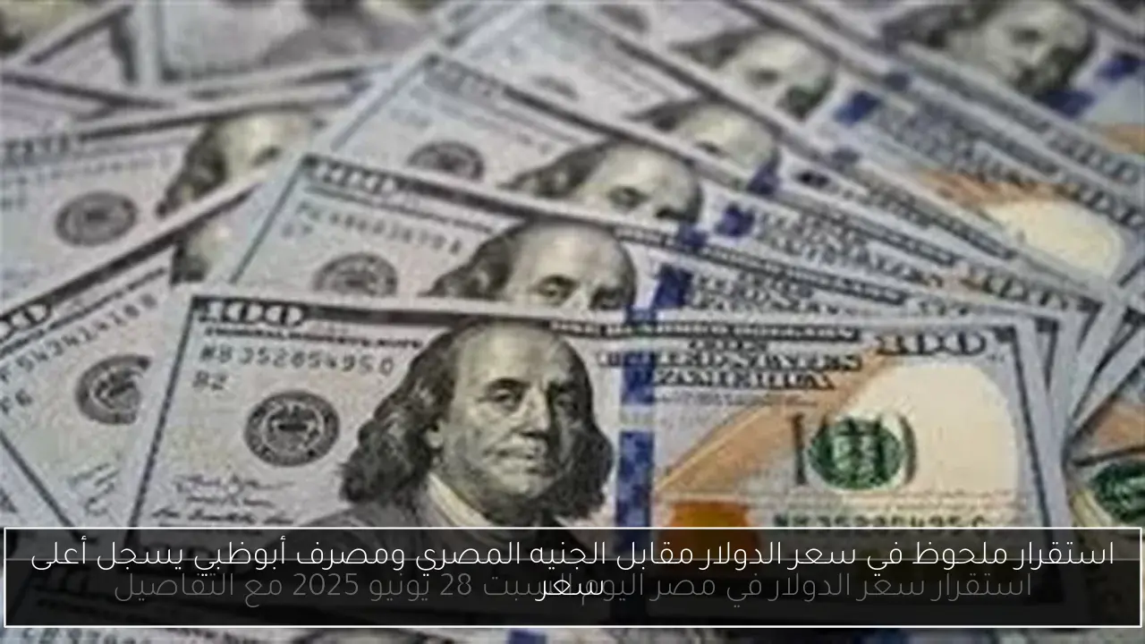 استقرار ملحوظ في سعر الدولار مقابل الجنيه المصري ومصرف أبوظبي يسجل أعلى سعر