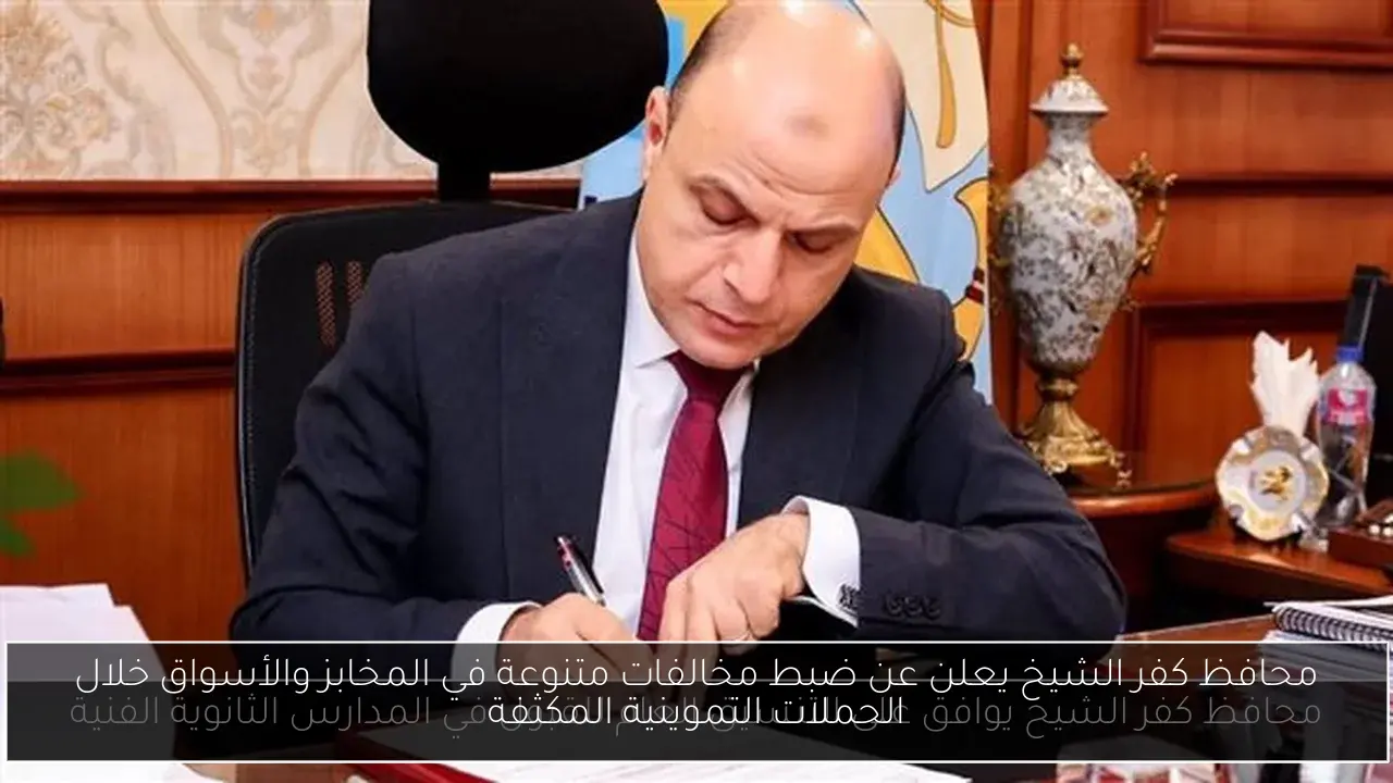 محافظ كفر الشيخ يعلن عن ضبط مخالفات متنوعة في المخابز والأسواق خلال الحملات التموينية المكثفة