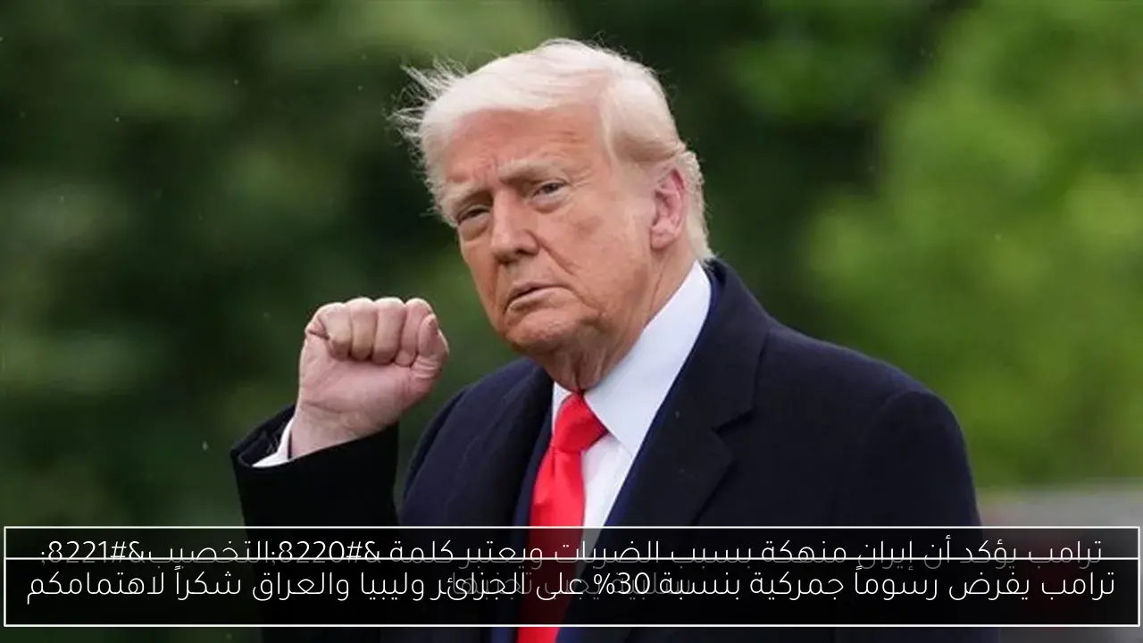 ترامب يفرض رسوماً جمركية بنسبة 30% على الجزائر وليبيا والعراق شكراً لاهتمامكم