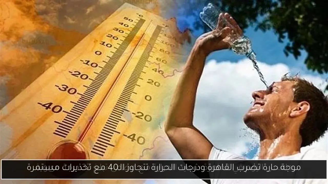 موجة حارة تضرب القاهرة ودرجات الحرارة تتجاوز الـ40 مع تحذيرات مستمرة